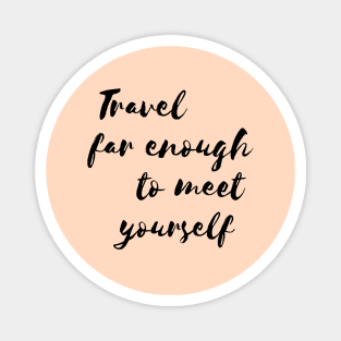 Travel far enough to meet yourself. Magnet